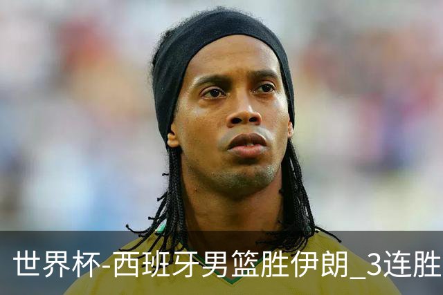 世界杯-西班牙男篮胜伊朗 3连胜小组第一晋级