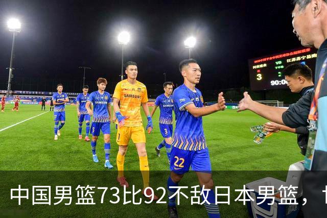 中国男篮73比92不敌日本男篮，世预赛出线存变数
