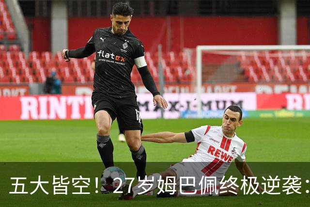五大皆空！27岁姆巴佩终极逆袭：32%概率领跑金球奖 第2名仅他一半