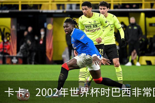 卡卡：2002年世界杯时巴西非常团结，相信恩德里克会得到出场机会