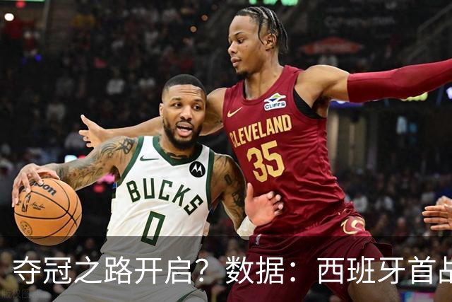 夺冠之路开启？数据：西班牙首战望大胜黑马队