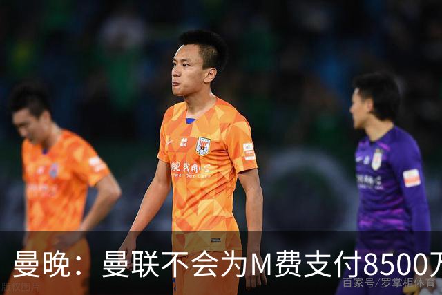 曼晚：曼联不会为M费支付8500万英镑，红魔有意罗杰斯和恩迪亚耶