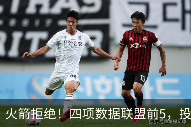 火箭拒绝！四项数据联盟前5，投篮却全联盟垫底，5年2.5亿啊，彻底没了