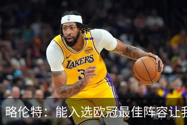 略伦特：能入选欧冠最佳阵容让我惊喜，我作为球员有了很大成长