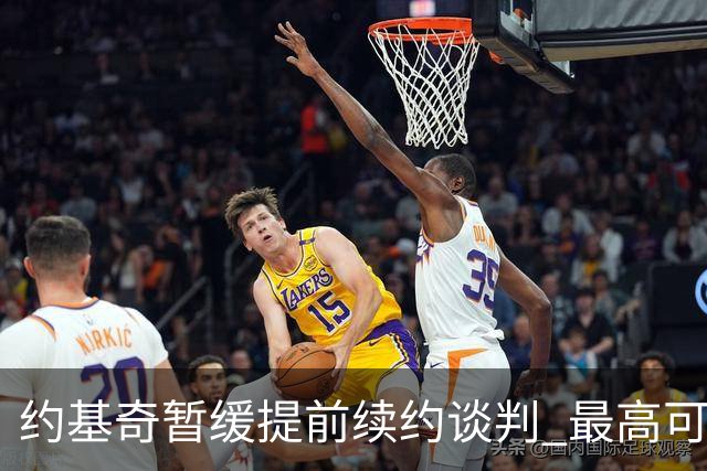 约基奇暂缓提前续约谈判 最高可签4年2.8亿