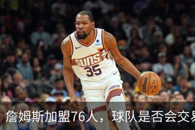 詹姆斯加盟76人，球队是否会交易得到布朗尼？