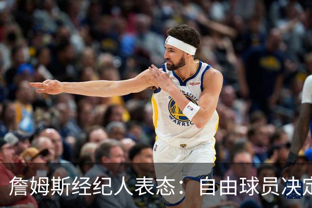 詹姆斯经纪人表态：自由球员决定不会仓促，知情者都在撒谎