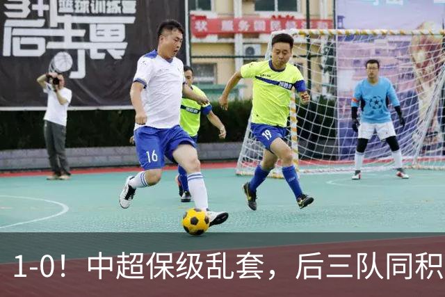 1-0！中超保级乱套，后三队同积14分，三镇两连胜，开启魔鬼赛程