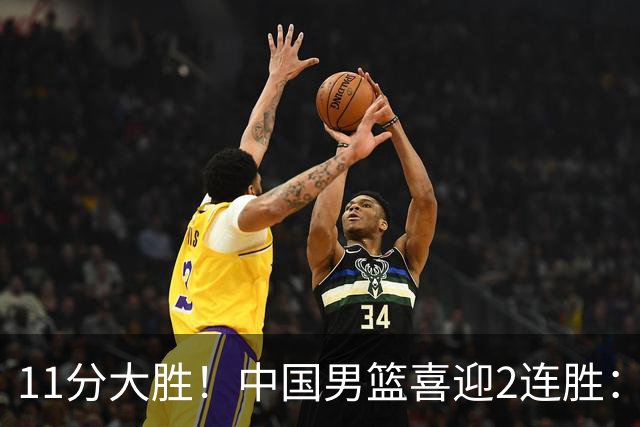 11分大胜！中国男篮喜迎2连胜：三分22中4，庞峥麟成最大惊喜