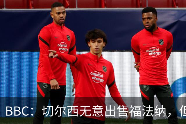 BBC：切尔西无意出售福法纳，但球员需要在激烈竞争中证明自己